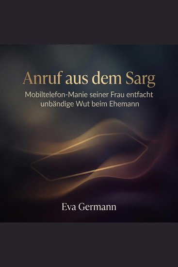 Anruf aus dem Sarg - Mobiltelefon-Manie seiner Frau entfacht unbändige Wut beim Ehemann - cover