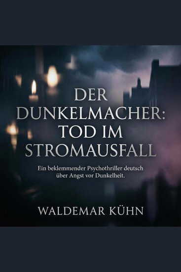 Der Dunkelmacher: Tod im Stromausfall - Ein beklemmender Psychothriller deutsch über Angst vor Dunkelheit - cover