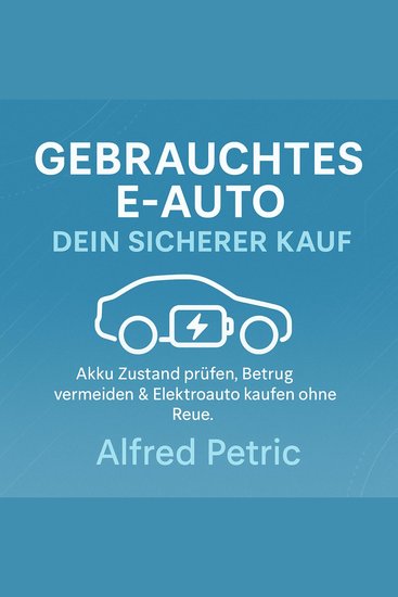 Gebrauchtes E-Auto - Dein sicherer Kauf - Akku Zustand prüfen Betrug vermeiden & Elektroauto kaufen ohne Reue - cover