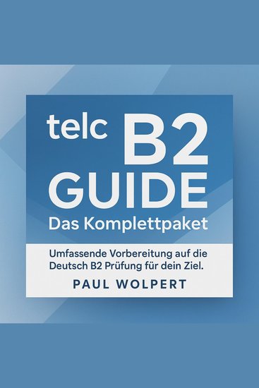 telc B2 Guide - Das Komplettpaket - Umfassende Vorbereitung auf die Deutsch B2 Prüfung für dein Ziel - cover