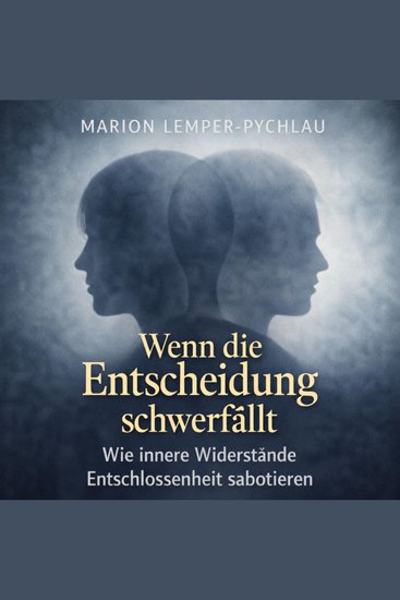 Wenn die Entscheidung schwerfällt - Wie innere Widerstände Entschlossenheit sabotieren - cover