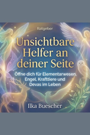 Unsichtbare Helfer an deiner Seite - Öffne dich für Elementarwesen Engel Krafttiere und Devas im Leben - cover