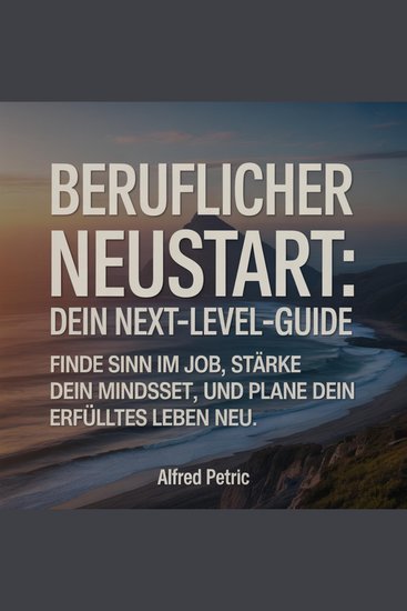 Beruflicher Neustart: Dein Next-Level-Guide - Finde Sinn im Job stärke dein Mindset und plane dein erfülltes Leben neu - cover