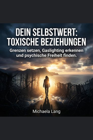 Dein Selbstwert - Toxische Beziehungen - Grenzen setzen Gaslighting erkennen und psychische Freiheit finden - cover