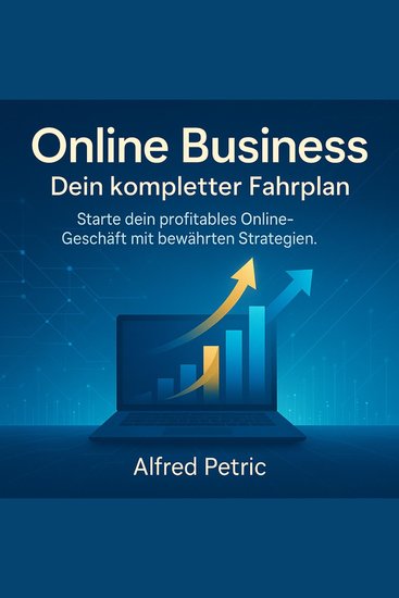 Online Business - Dein kompletter Fahrplan - Starte dein profitables Online-Geschäft mit bewährten Strategien - cover