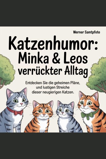 Katzenhumor - Minka & Leos verrückter Alltag - Entdecken Sie die geheimen Pläne und lustigen Streiche dieser neugierigen Katzen - cover