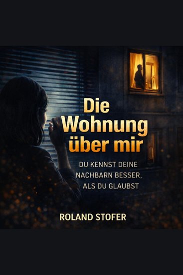 Die Wohnung über mir - Du kennst deine Nachbarn besser als du glaubst - cover