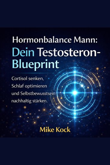 Hormonbalance Mann - Dein Testosteron-Blueprint - Cortisol senken Schlaf optimieren und Selbstbewusstsein nachhaltig stärken - cover