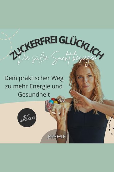 Zuckerfrei glücklich – Die süße Sucht besiegen - Dein praktischer Weg zu mehr Energie und Gesundheit - cover