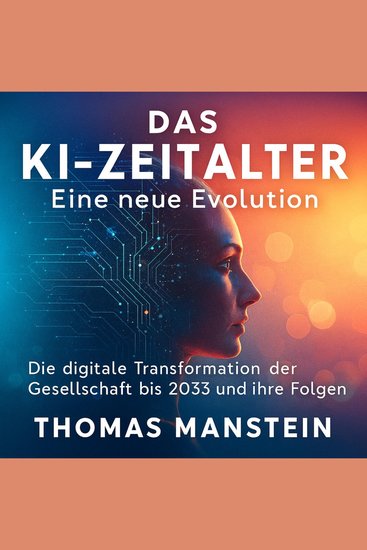 Das KI-Zeitalter - Eine neue Evolution - Die digitale Transformation der Gesellschaft bis 2033 und ihre Folgen - cover