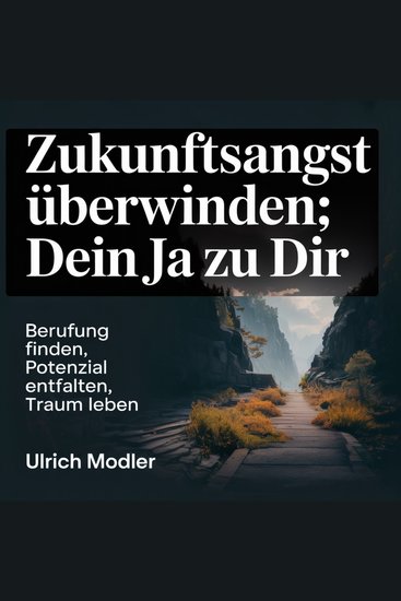 Zukunftsangst überwinden: Dein Ja zu dir - Berufung finden Potenzial entfalten Traum leben - cover