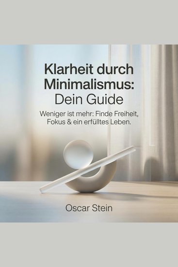 Klarheit durch Minimalismus - Dein Guide - Weniger ist mehr: Finde Freiheit Fokus & ein erfülltes Leben - cover