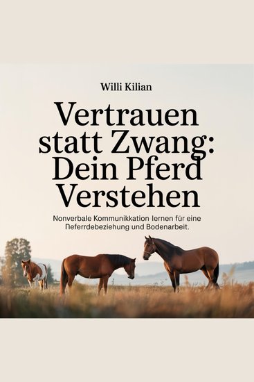 Vertrauen statt Zwang - Dein Pferd verstehen - Nonverbale Kommunikation lernen für eine tiefe Pferdebeziehung und Bodenarbeit - cover