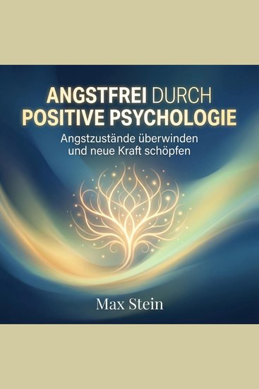 Angstfrei durch Positive Psychologie - Angstzustände überwinden und neue Kraft schöpfen - cover