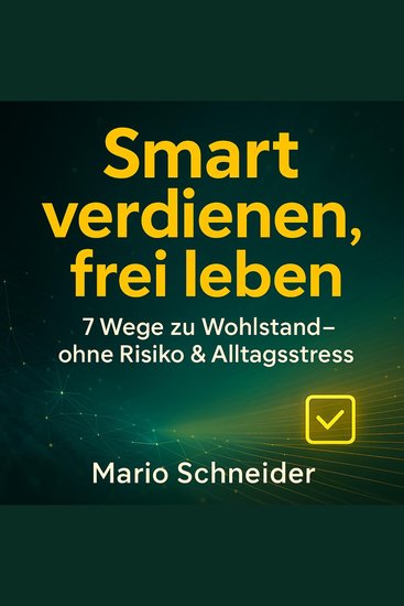 Smart verdienen frei leben - 7 Wege zu Wohlstand – ohne Risiko & Alltagsstress - cover