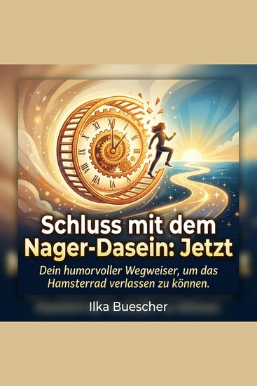 Schluss mit dem Nager-Dasein: Jetzt - Dein humorvoller Wegweiser um das Hamsterrad verlassen zu können - cover