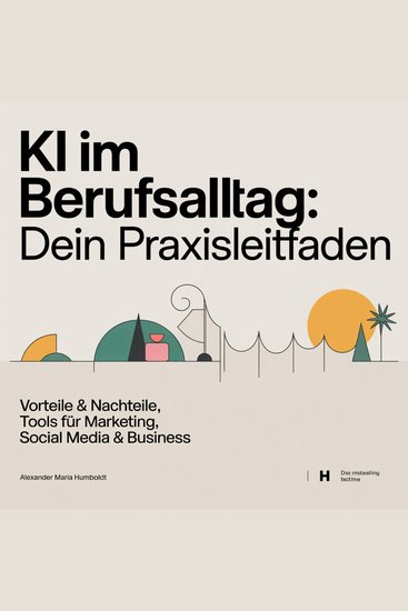 KI im Berufsalltag - Dein Praxisleitfaden - Vorteile & Nachteile Tools für Marketing Social Media & Business - cover