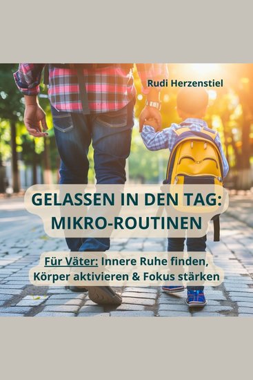 Gelassen in den Tag - Mikro-Routinen - Für Väter: Innere Ruhe finden Körper aktivieren & Fokus stärken - cover