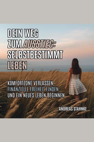 Dein Weg zum Ausstieg - Selbstbestimmt leben - Komfortzone verlassen finanzielle Freiheit finden und ein neues Leben beginnen - cover