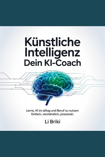 Künstliche Intelligenz - Dein KI-Coach - Lerne KI im Alltag und Beruf zu nutzen: Einfach verständlich praxisnah - cover