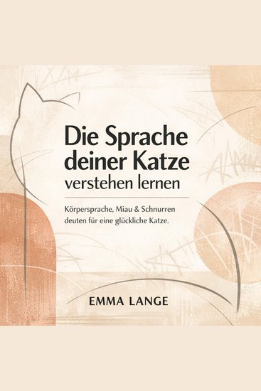 Die Sprache deiner Katze verstehen lernen - Körpersprache Miau & Schnurren deuten für eine glückliche Katze - cover