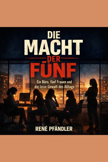 Die Macht der Fünf - Ein Büro fünf Frauen und die leise Gewalt des Alltags - cover
