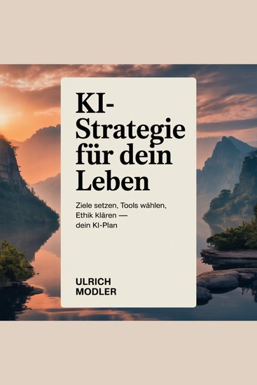 KI-Strategie für dein Leben - Ziele setzen Tools wählen Ethik klären – dein KI-Plan - cover