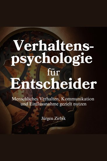 Verhaltenspsychologie für Entscheider - Menschliches Verhalten Kommunikation & Einflussnahme gezielt nutzen - cover