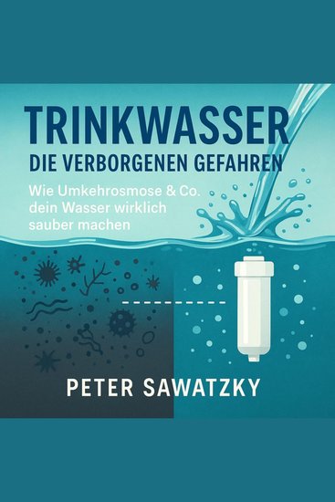 Trinkwasser - Die verborgenen Gefahren - Wie Umkehrosmose & Co dein Wasser wirklich sauber machen - cover