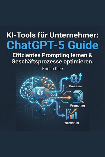 KI-Tools für Unternehmer - ChatGPT-5 Guide - Effizientes Prompting lernen & Geschäftsprozesse optimieren - cover