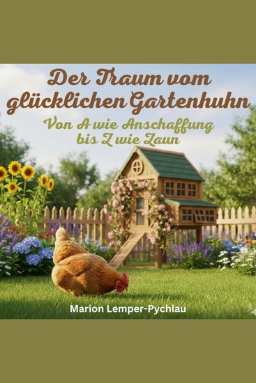 Der Traum vom glücklichen Gartenhuhn - Von A wie Anschaffung bis Z wie Zaun - cover