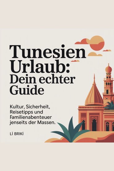 Tunesien Urlaub - Dein echter Guide - Kultur Sicherheit Reisetipps und Familienabenteuer jenseits der Massen - cover