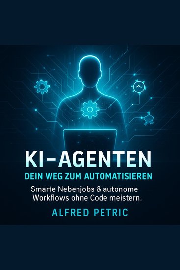 KI-Agenten - Dein Weg zum Automatisieren - Smarte Nebenjobs & autonome Workflows ohne Code meistern - cover