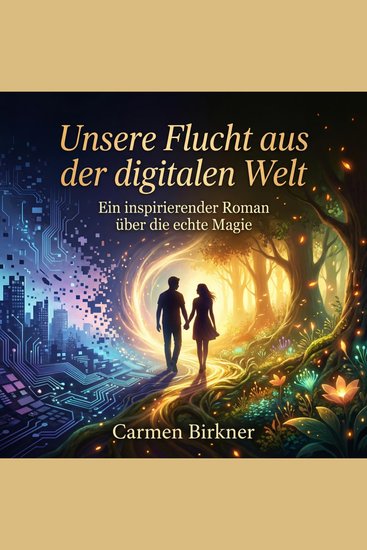 Unsere Flucht aus der digitalen Welt - Ein inspirierender Roman über die echte Magie - cover