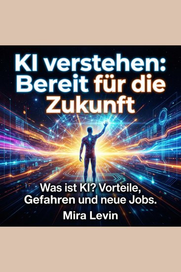 KI verstehen: Bereit für die Zukunft - Was ist KI? Vorteile Gefahren und neue Jobs - cover