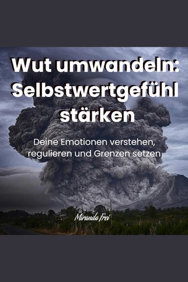 Wut umwandeln - Selbstwertgefühl stärken - Deine Emotionen verstehen regulieren und Grenzen setzen - cover