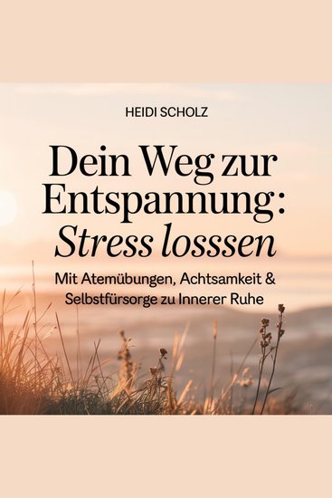 Dein Weg zur Entspannung - Stress loslassen - Mit Atemübungen Achtsamkeit & Selbstfürsorge zu innerer Ruhe - cover