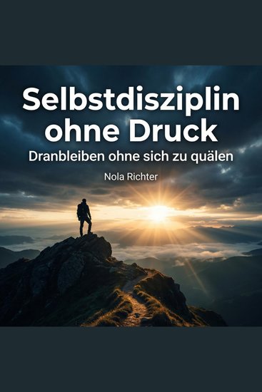 Selbstdisziplin ohne Druck - Dranbleiben ohne sich zu quälen - cover