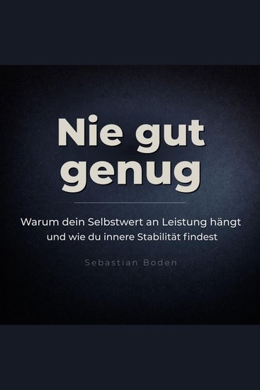 Nie gut genug - Wie du aufhörst deinen Wert zu beweisen und innerlich frei wirst - cover