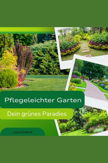 Pflegeleichter Garten - Dein grünes Paradies - Mit Mischkultur robusten Pflanzen und Hausmitteln zum Traumgarten - cover