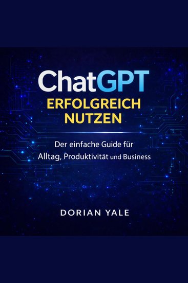 ChatGPT erfolgreich nutzen - Der einfache Guide für Alltag Produktivität und Business - cover