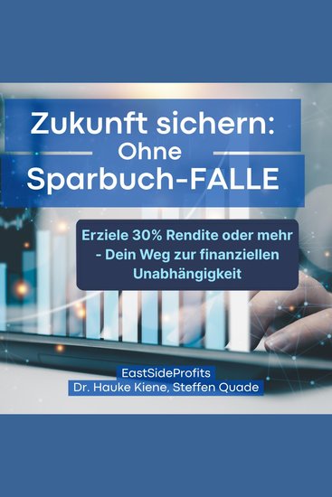 Zukunft Sichern: Ohne Sparbuch-falle - Erziele 30% Rendite oder mehr: Dein Weg zur finanziellen Unabhängigkeit - cover