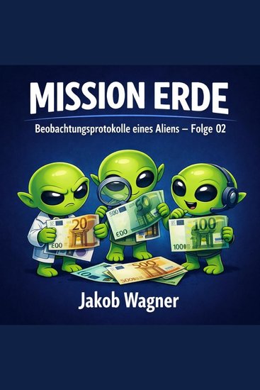 Mission Erde - Beobachtungsprotokolle eines Aliens - Folge 02 - cover