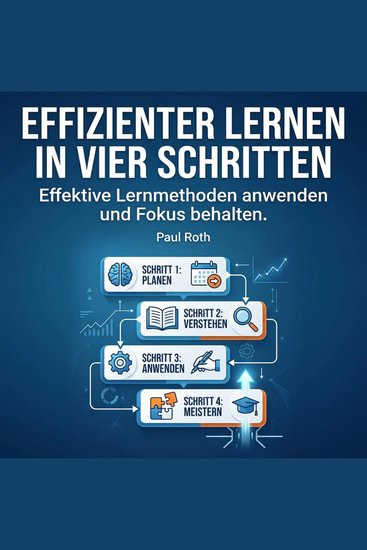 Effizienter lernen in vier Schritten - Effektive Lernmethoden anwenden und Fokus behalten - cover