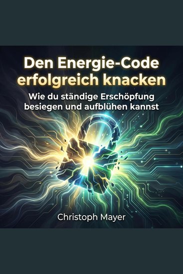 Den Energie-Code erfolgreich knacken - Wie du ständige Erschöpfung besiegen und aufblühen kannst - cover