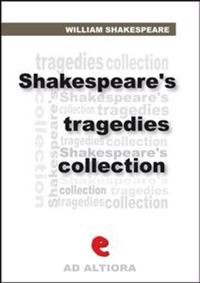 Shakespeare's Tragedies - The Tragedy of Antony and Cleopatra The Tragedy of Coriolanus The Tragedy of Hamlet Prince of Denmark Julius Caesar King Lear Macbeth Othello Romeo and Juliet Timon of Athens Titus Andronicus Troilus and Cressida