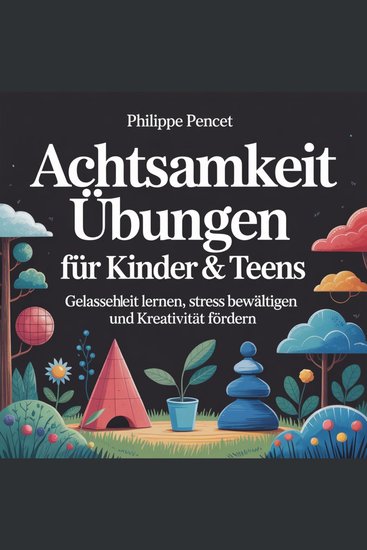 Achtsamkeit Übungen für Kinder & Teens - Gelassenheit lernen Stress bewältigen und Kreativität fördern - cover