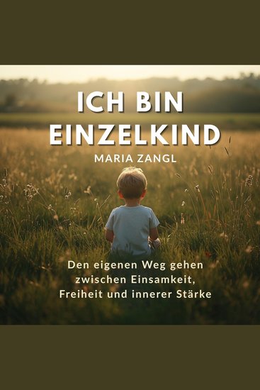 Ich bin Einzelkind - Den eigenen Weg gehen zwischen Einsamkeit Freiheit und innerer Stärke - cover