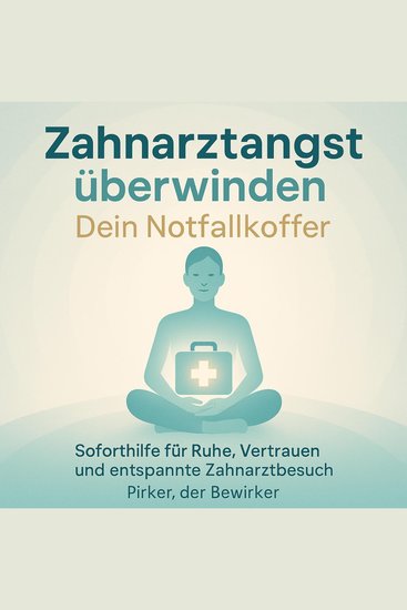 Zahnarztangst überwinden: Dein Notfallkoffer - Soforthilfe für Ruhe Vertrauen und entspannte Zahnarztbesuc - cover