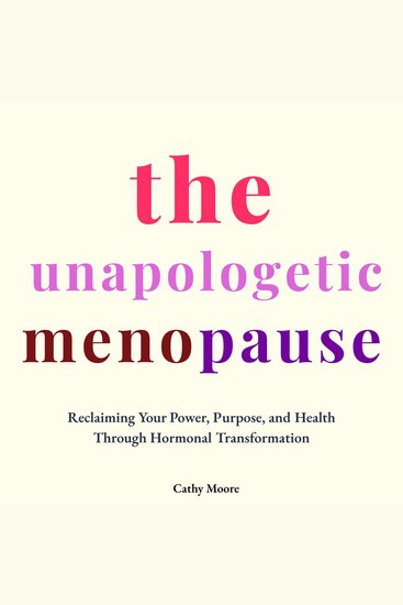 The Unapologetic Menopause - Reclaiming Your Power Purpose and Health Through Hormonal Transformation - cover